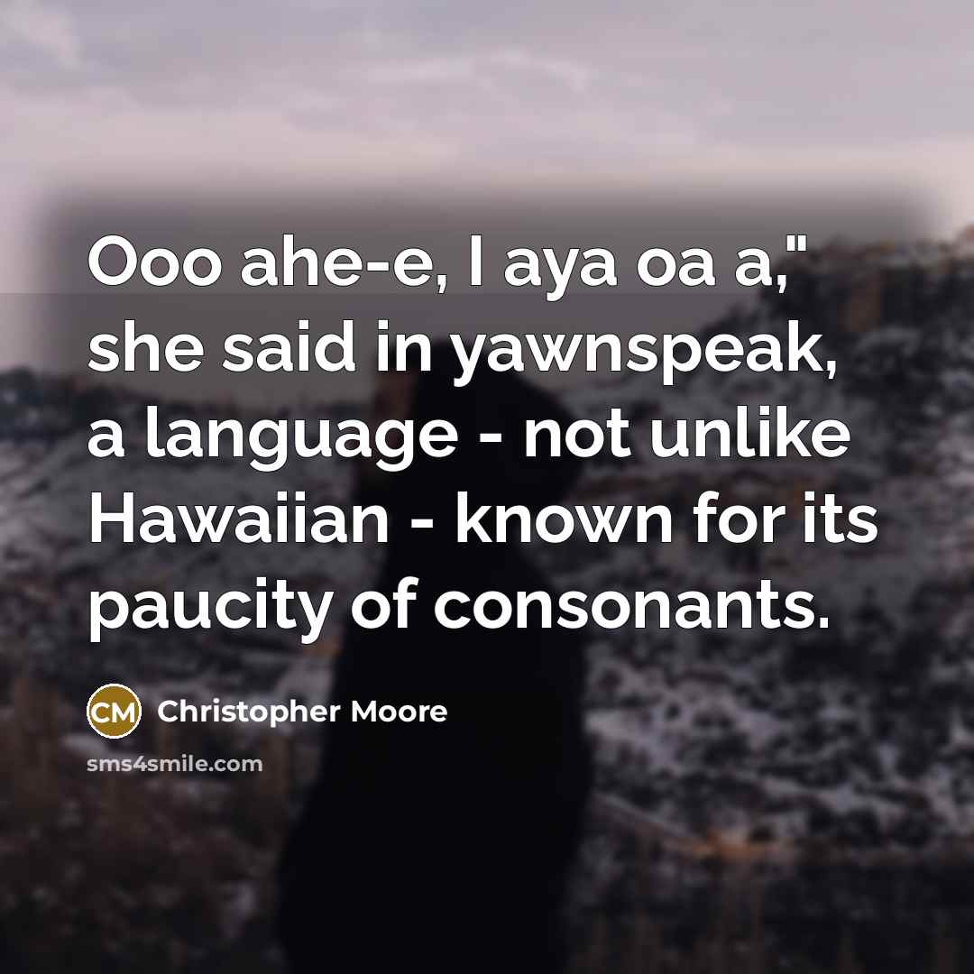 “Ooo ahe-e, I aya oa a," she said in yawnspeak,…” quote by Christopher Moore
