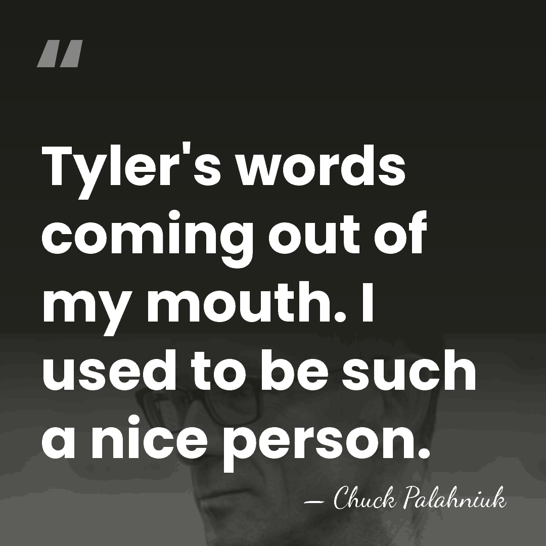 Tyler's words coming out of my mouth. I used to be such&hellip; - Chuck Palahniuk
