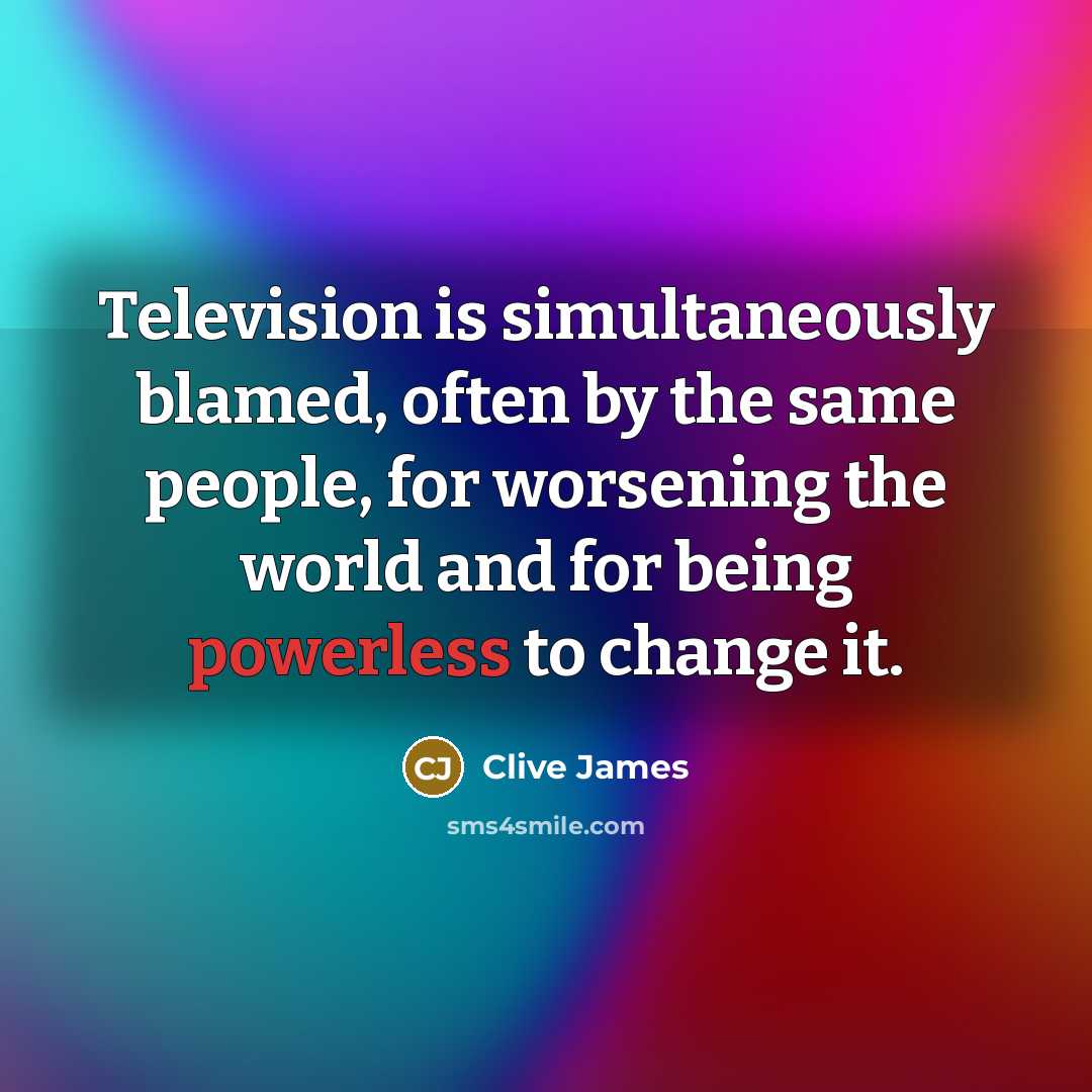 “Television is simultaneously blamed, often by the same people, for…” quote by Clive James