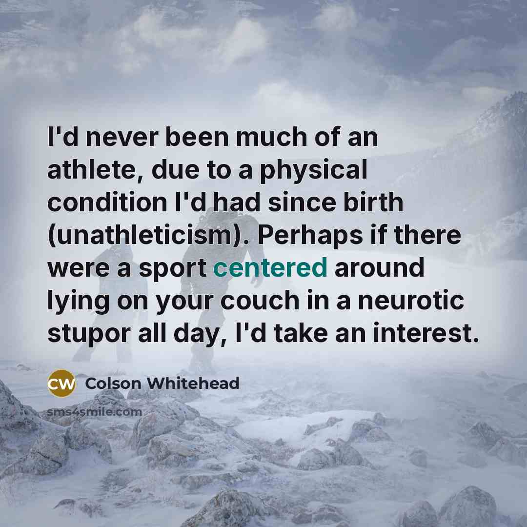 “I'd never been much of an athlete, due to a…” quote by Colson Whitehead