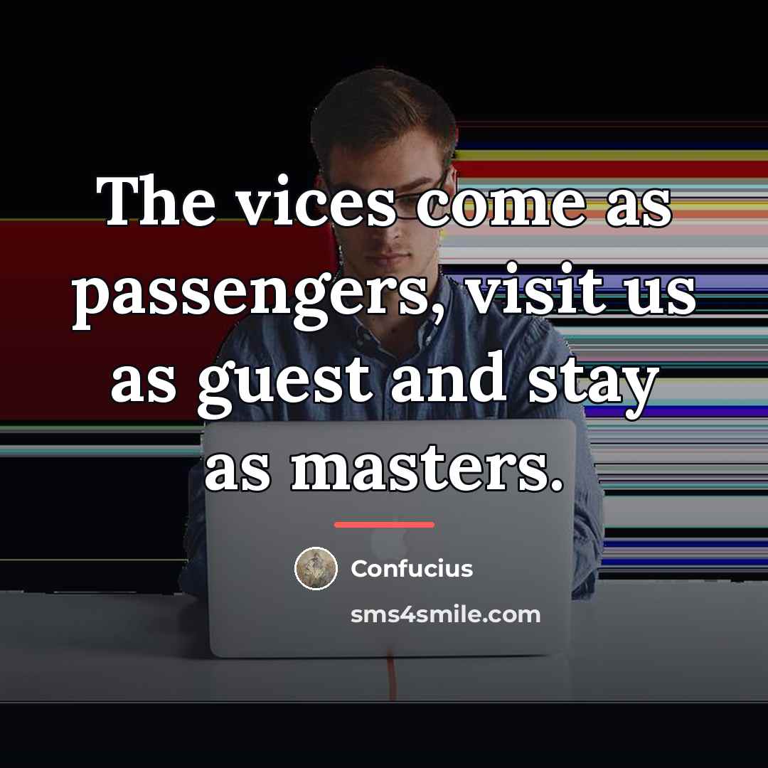 “The vices come as passengers, visit us as guest and…” quote by Confucius