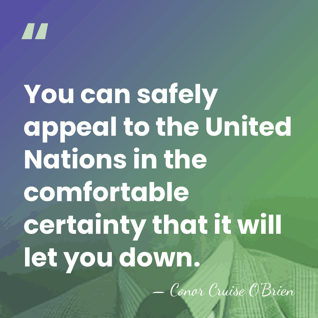 You can safely appeal to the United Nations in the comfortable certainty&hellip; - Conor Cruise O'Brien