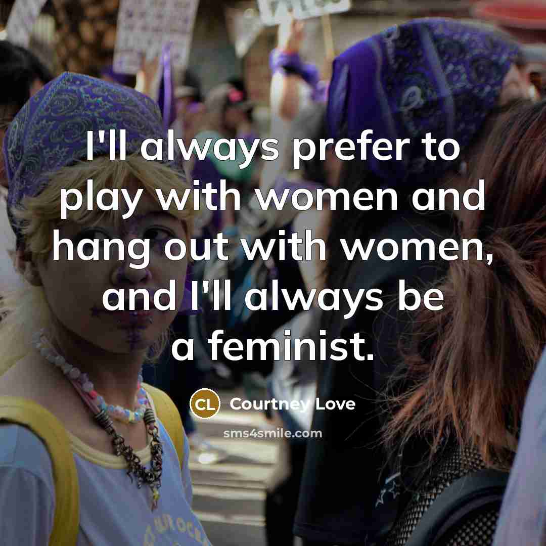 “I'll always prefer to play with women and hang out…” quote by Courtney Love