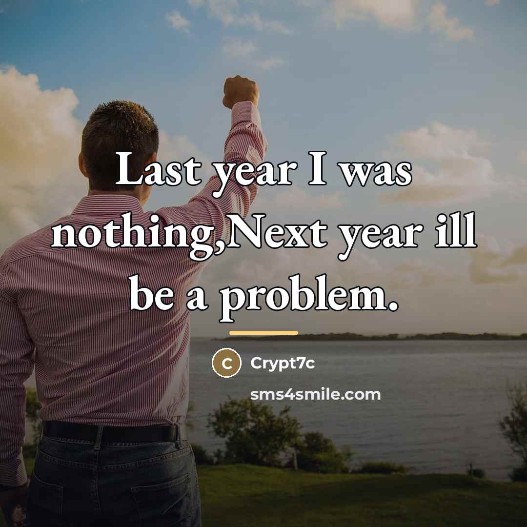 “Last year I was nothing,Next year ill be a problem.…” quote by Anonymous