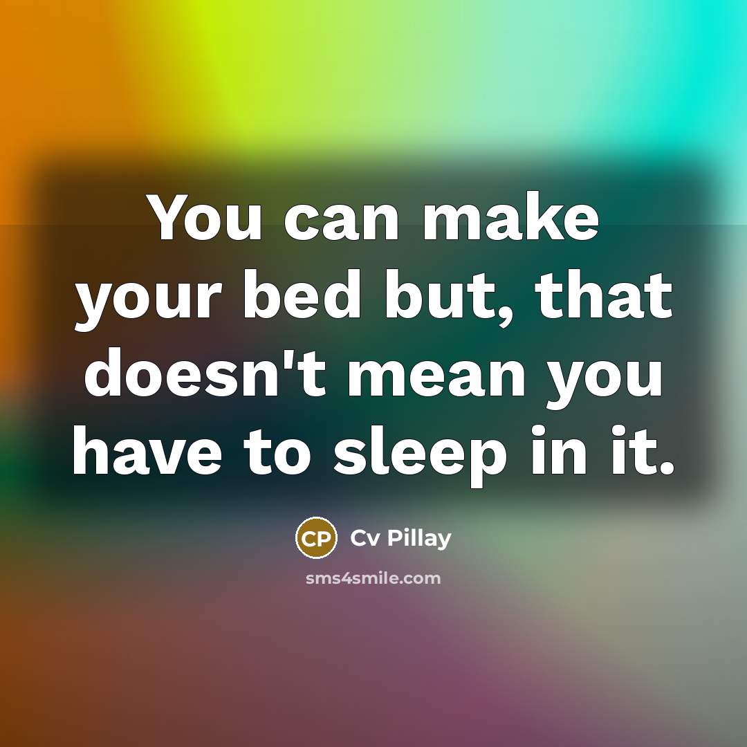 “You can make your bed but, that doesn't mean you…” quote by Cv Pillay