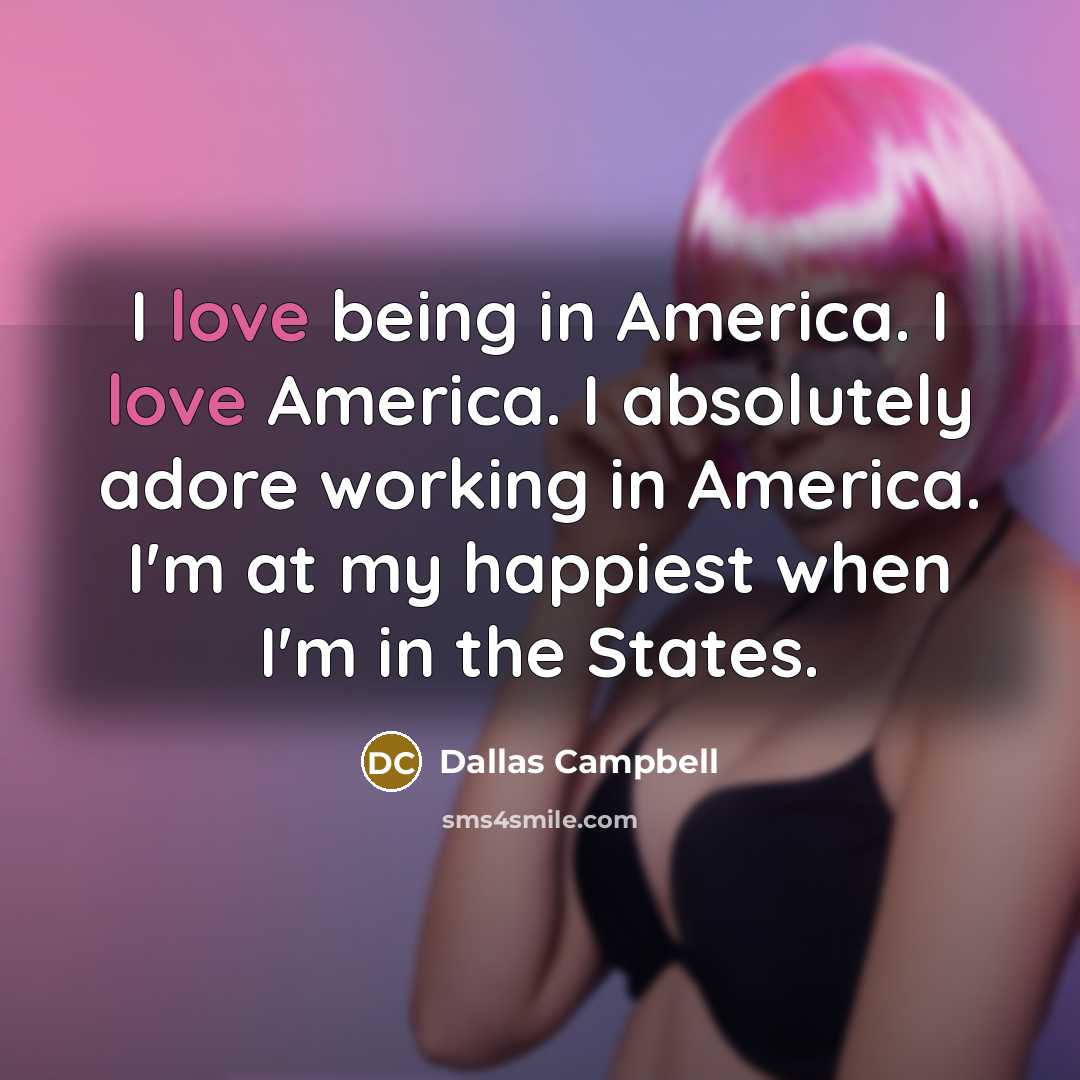 “I love being in America. I love America. I absolutely…” quote by Dallas Campbell