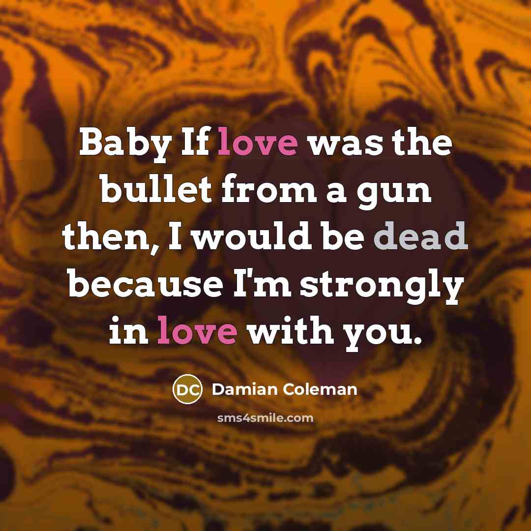 “Baby If love was the bullet from a gun then,…” quote by Damian Coleman