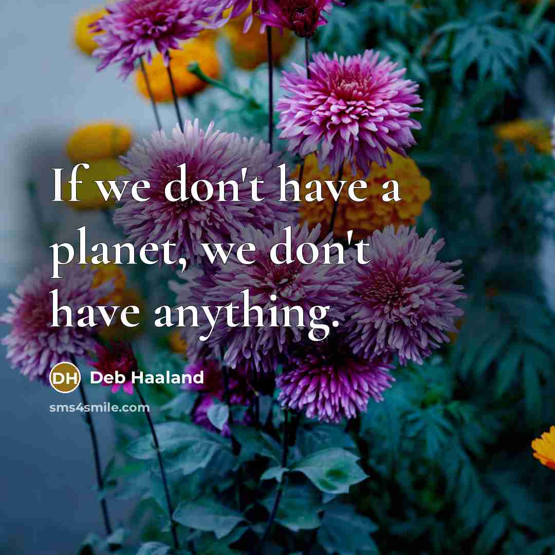 “If we don't have a planet, we don't have anything.…” quote by Deb Haaland