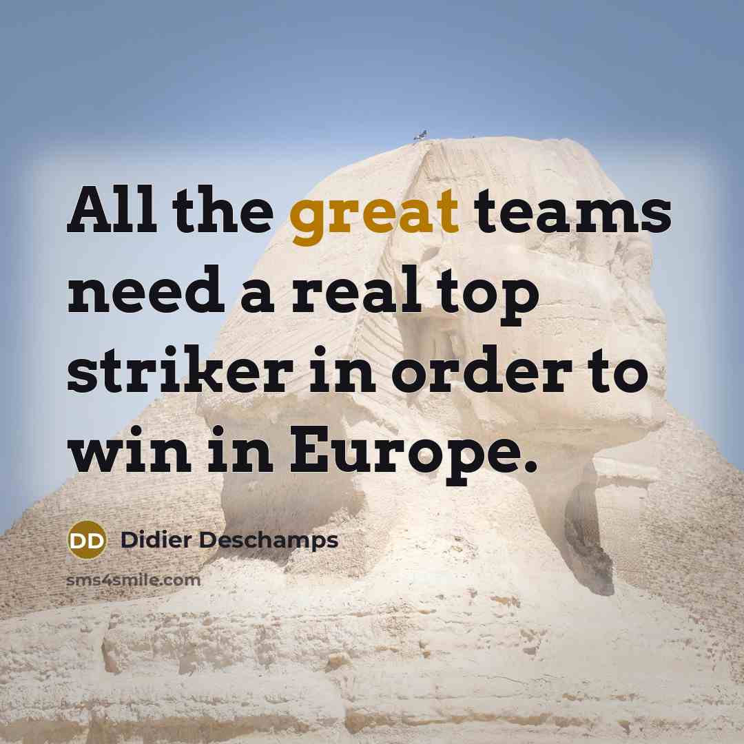 “All the great teams need a real top striker in…” quote by Didier Deschamps