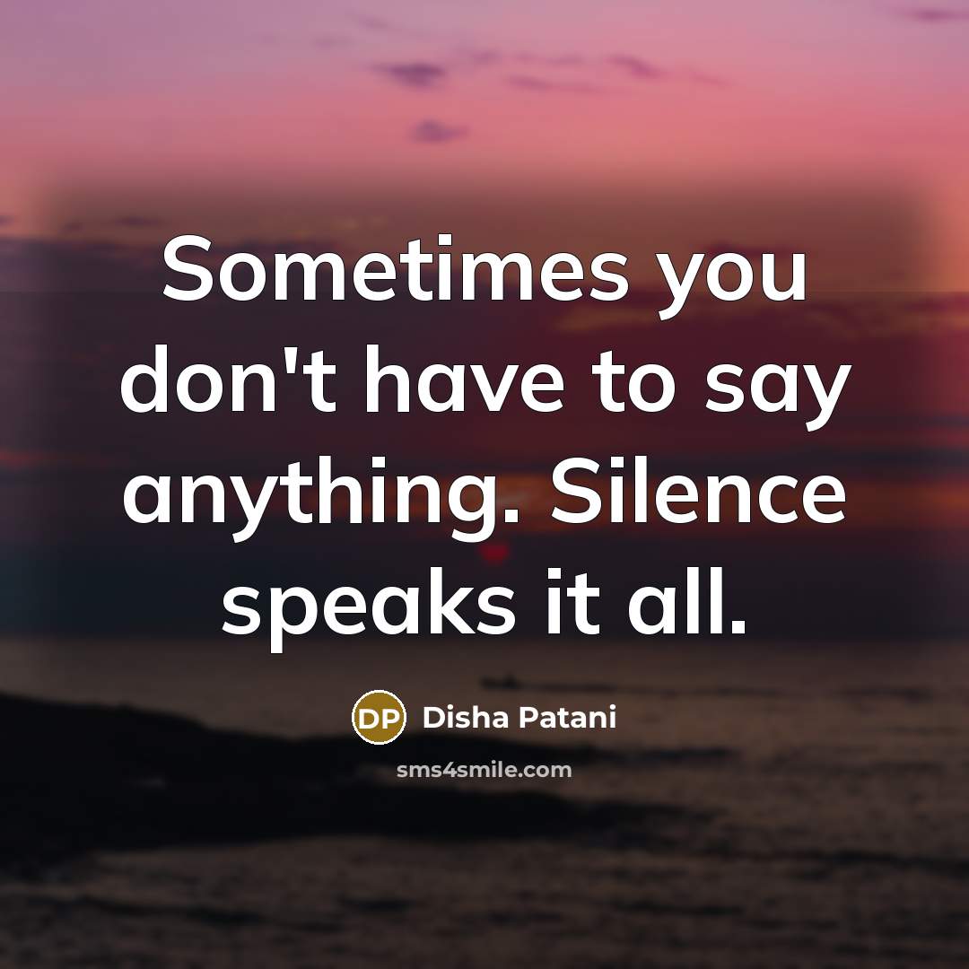 “Sometimes you don't have to say anything. Silence speaks it…” quote by Disha Patani