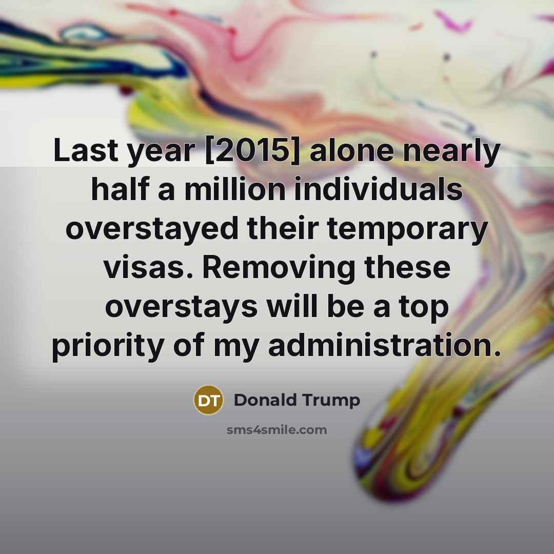 “Last year [2015] alone nearly half a million individuals overstayed…” quote by Donald Trump