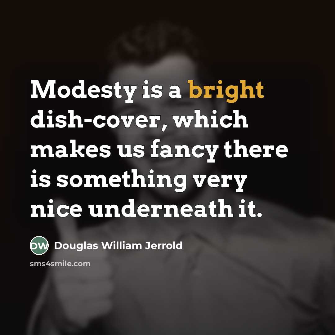“Modesty is a bright dish-cover, which makes us fancy there…” quote by Douglas William Jerrold