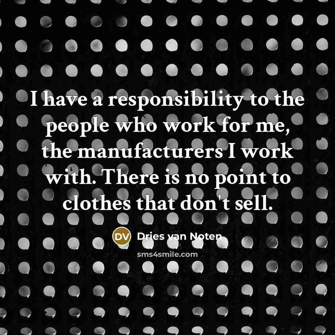 “I have a responsibility to the people who work for…” quote by Dries van Noten