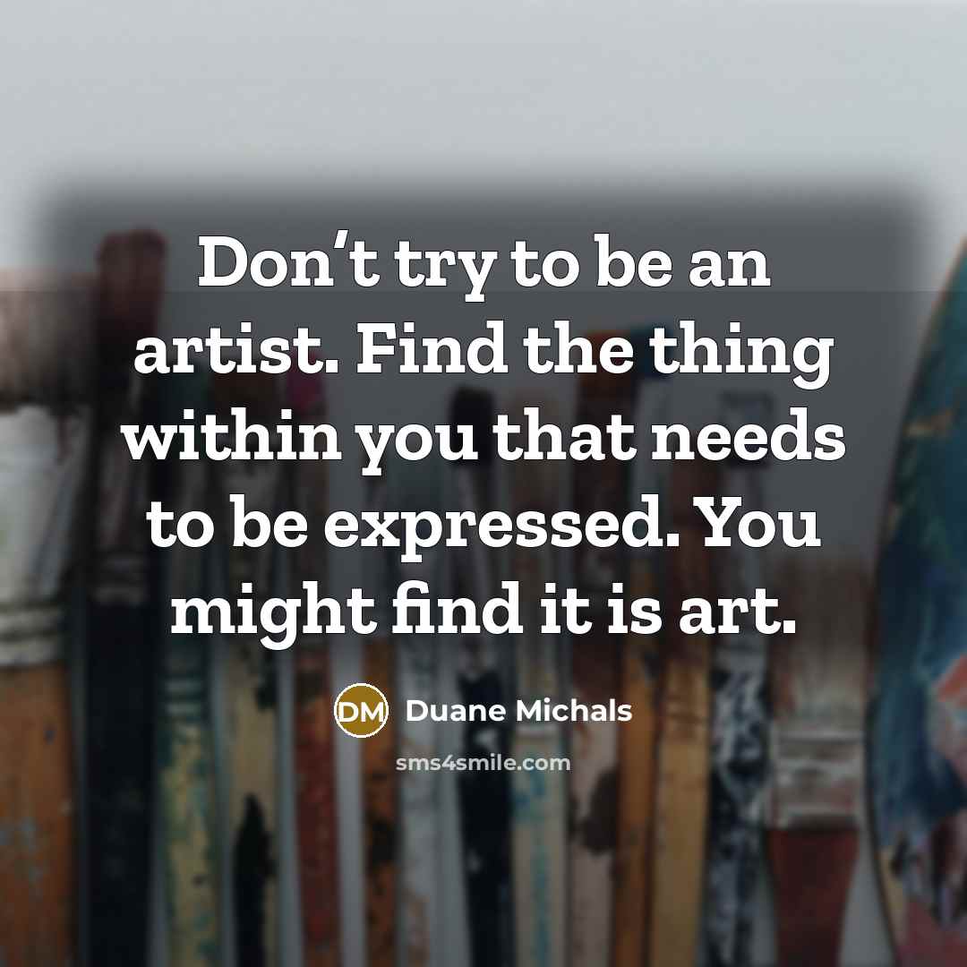 “Don’t try to be an artist. Find the thing within…” quote by Duane Michals