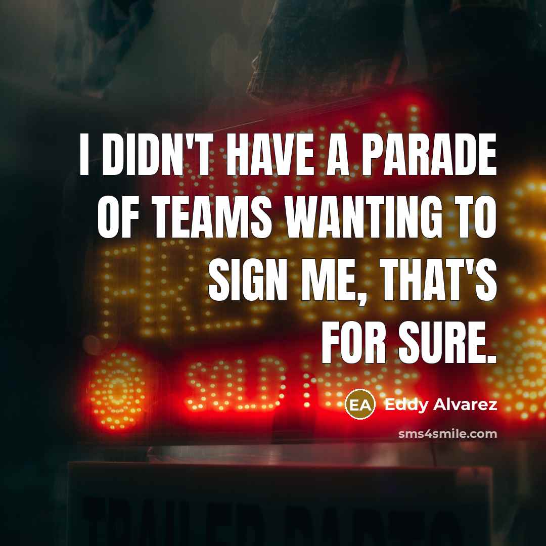 “I didn't have a parade of teams wanting to sign…” quote by Eddy Alvarez