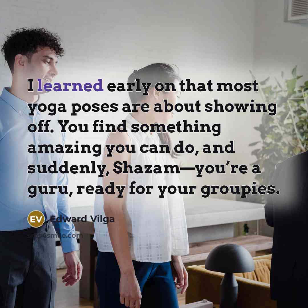 “I learned early on that most yoga poses are about…” quote by Edward Vilga