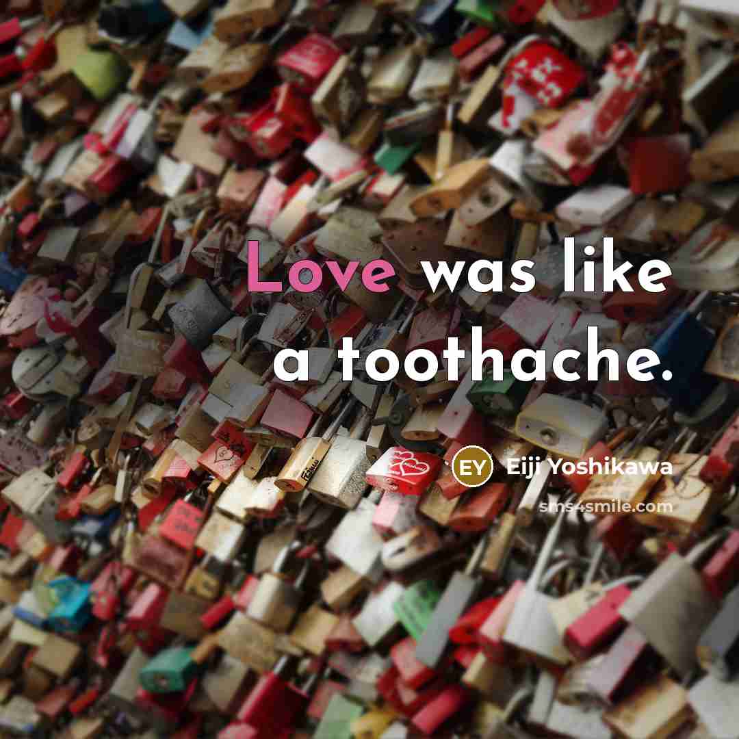 “Love was like a toothache.” quote by Eiji Yoshikawa
