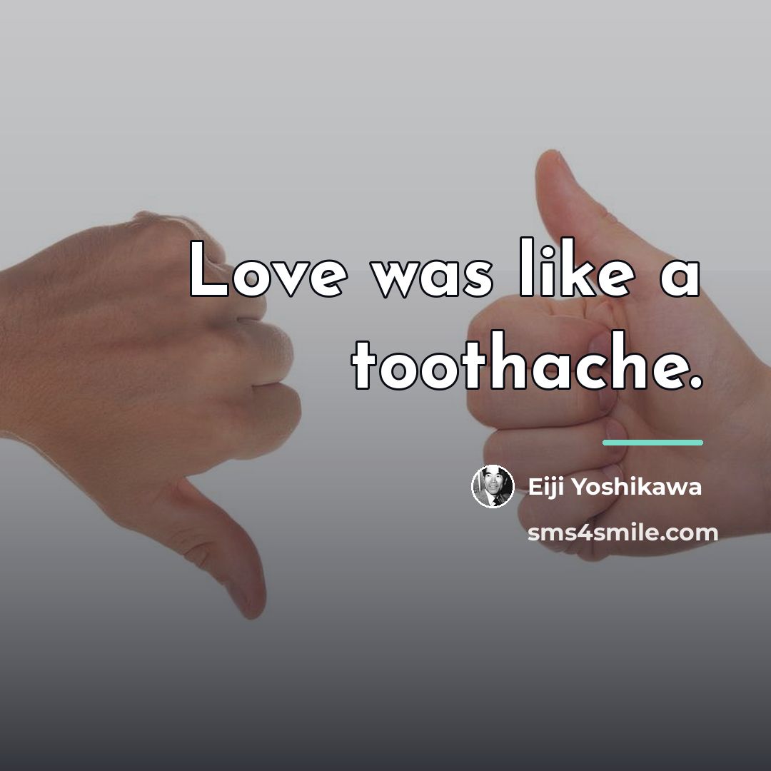 “Love was like a toothache.…” quote by Eiji Yoshikawa