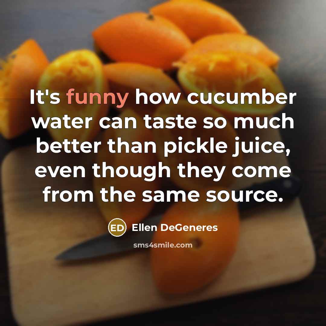 “It's funny how cucumber water can taste so much better…” quote by Ellen DeGeneres
