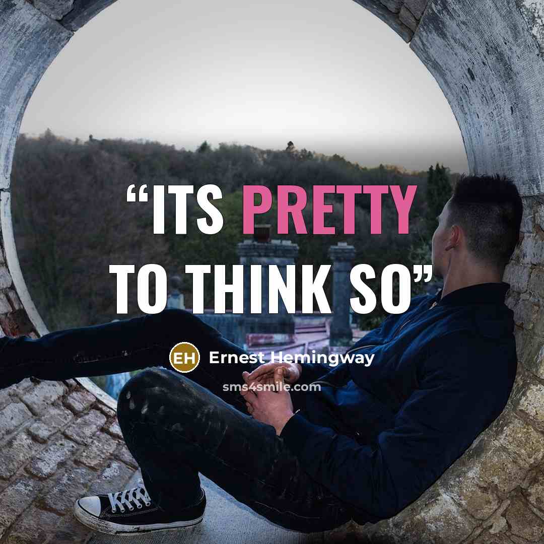 “its pretty to think so” quote by Ernest Hemingway