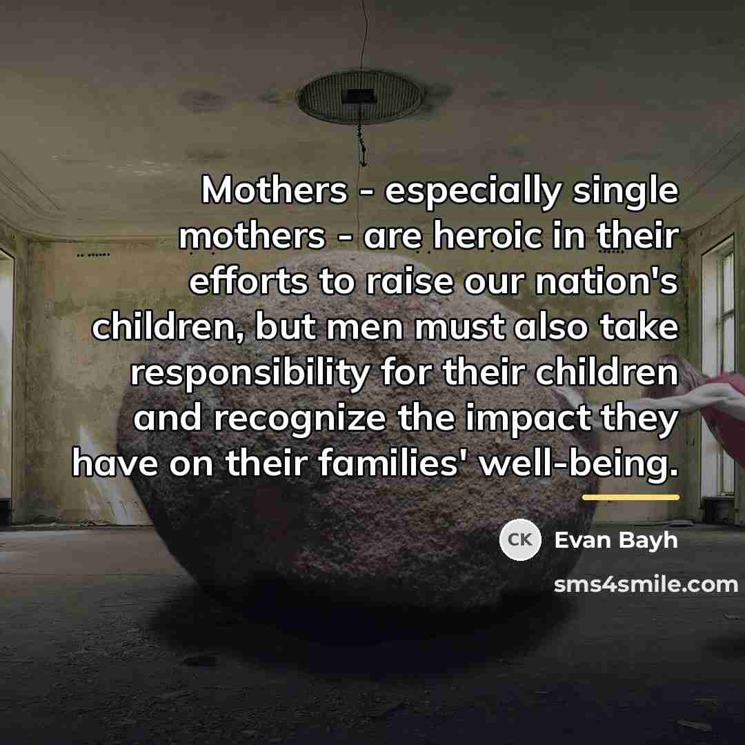 “Mothers - especially single mothers - are heroic in their…” quote by Evan Bayh