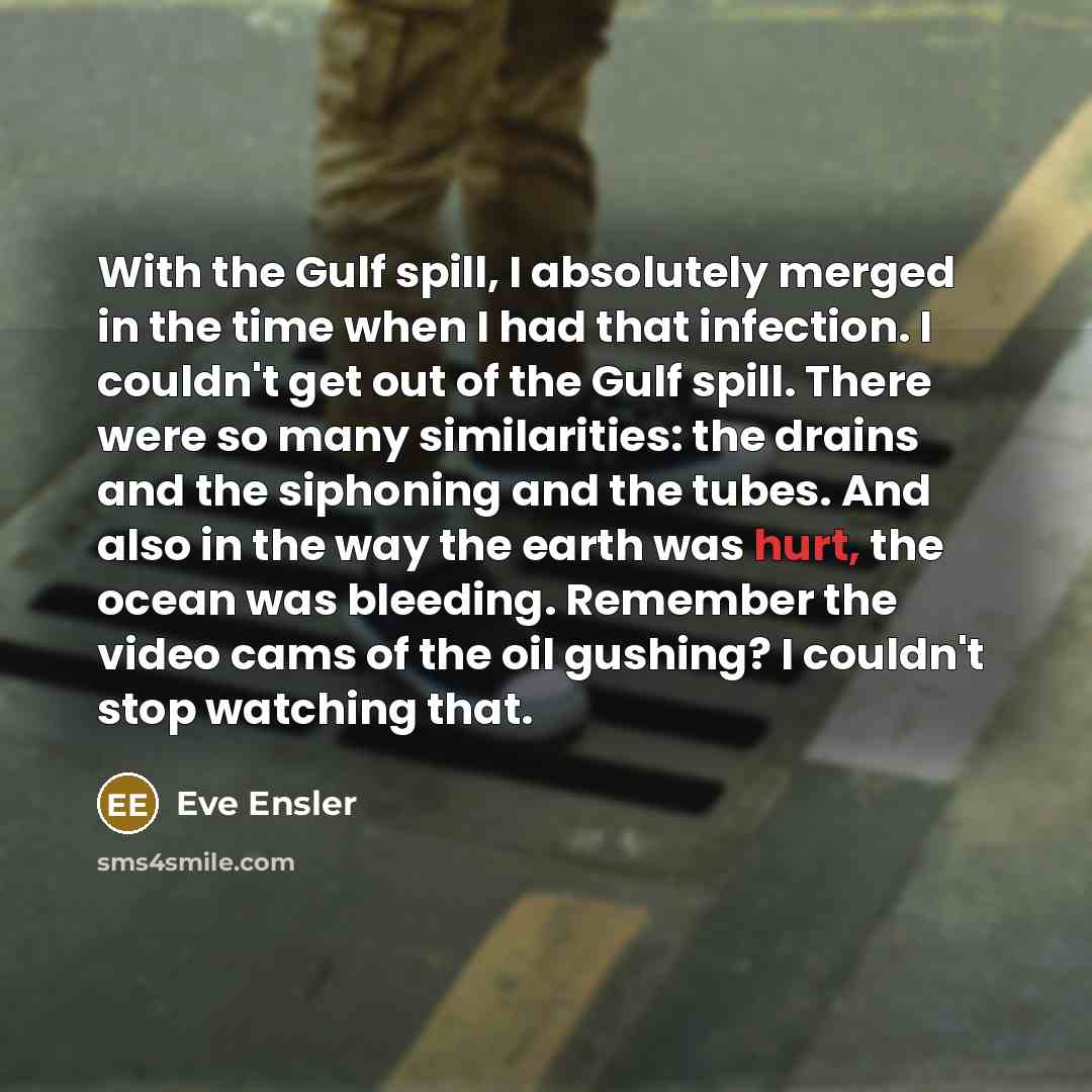“With the Gulf spill, I absolutely merged in the time…” quote by Eve Ensler