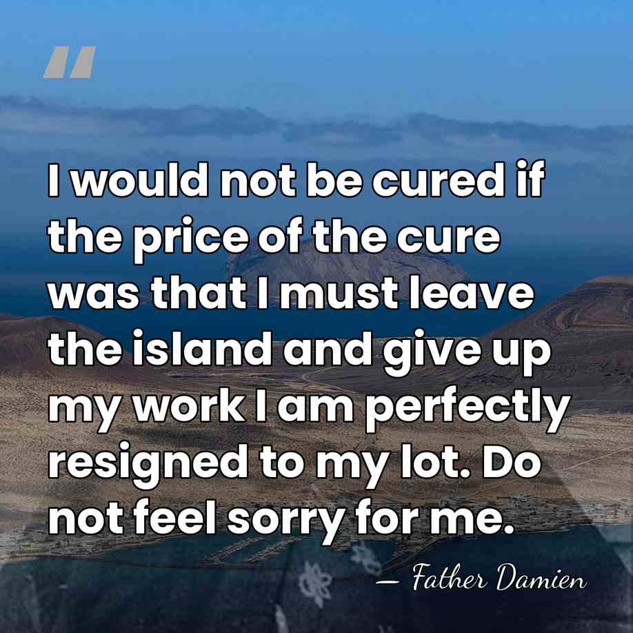 I would not be cured if the price of the cure was&hellip; - Father Damien