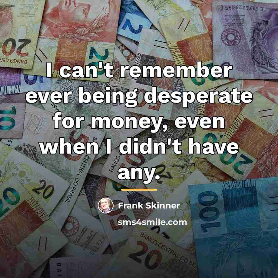 “I can't remember ever being desperate for money, even when…” quote by Frank Skinner