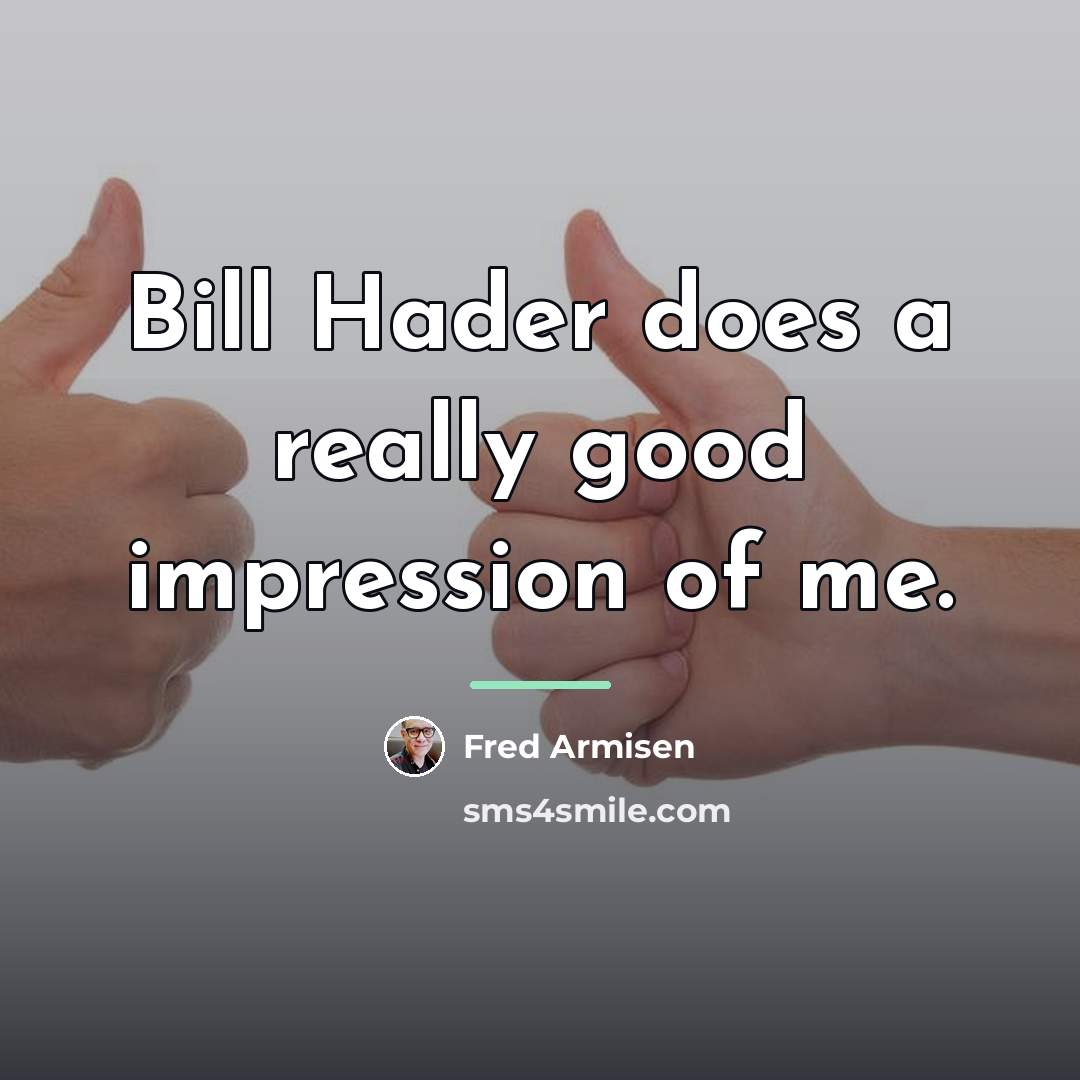 “Bill Hader does a really good impression of me.…” quote by Fred Armisen