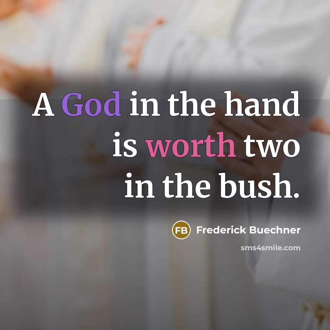 “A God in the hand is worth two in the…” quote by Frederick Buechner