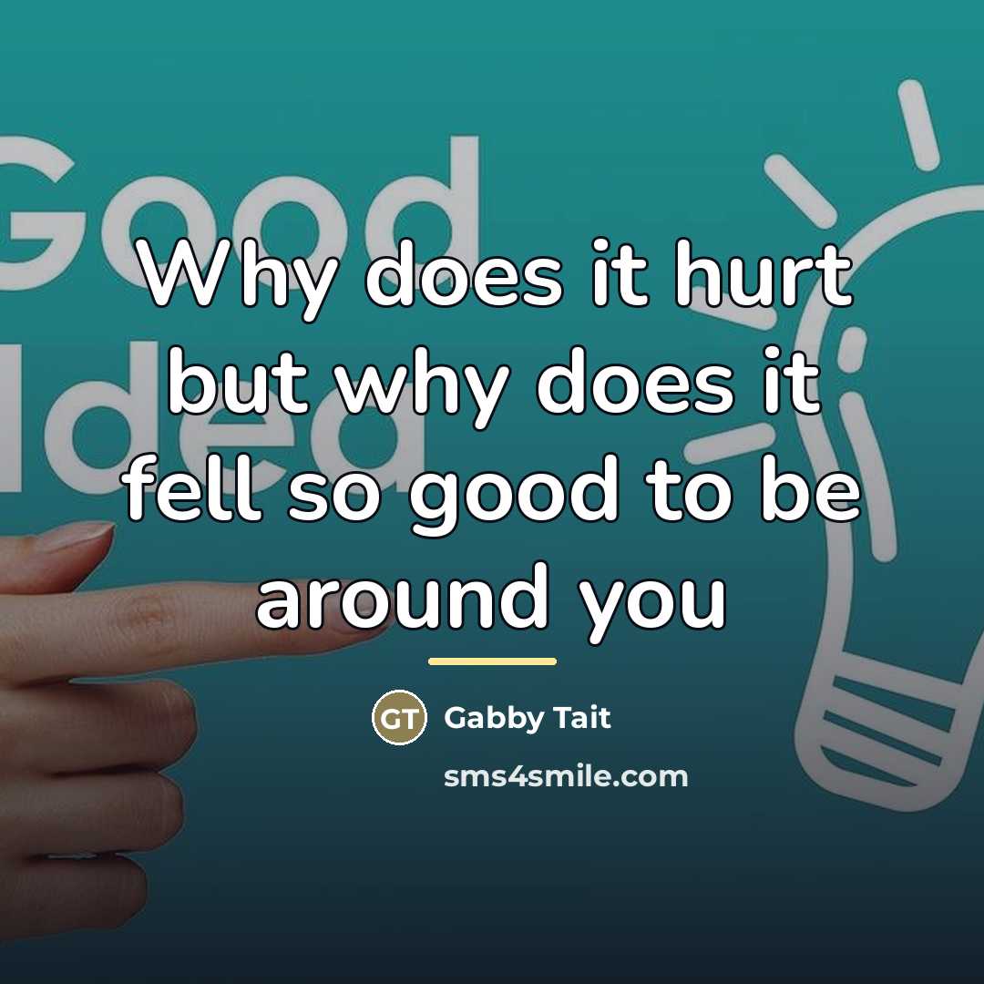 “Why does it hurt but why does it fell so…” quote by Gabby Tait
