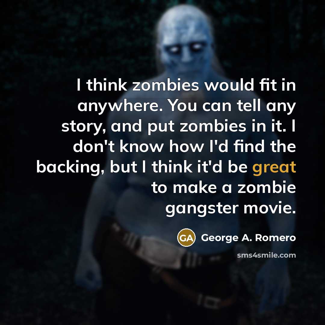“I think zombies would fit in anywhere. You can tell…” quote by George A. Romero