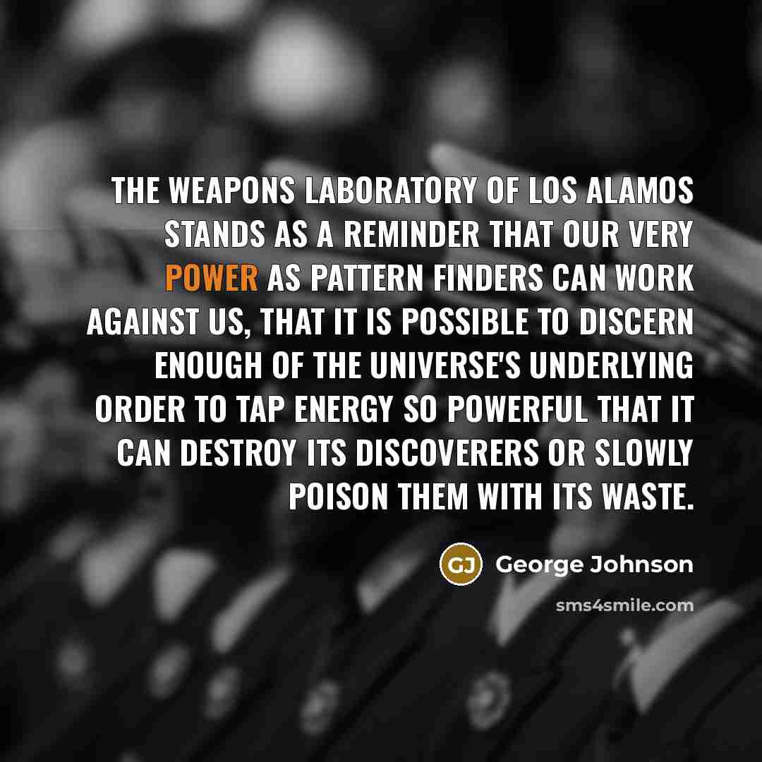 “The weapons laboratory of Los Alamos stands as a reminder…” quote by George Johnson
