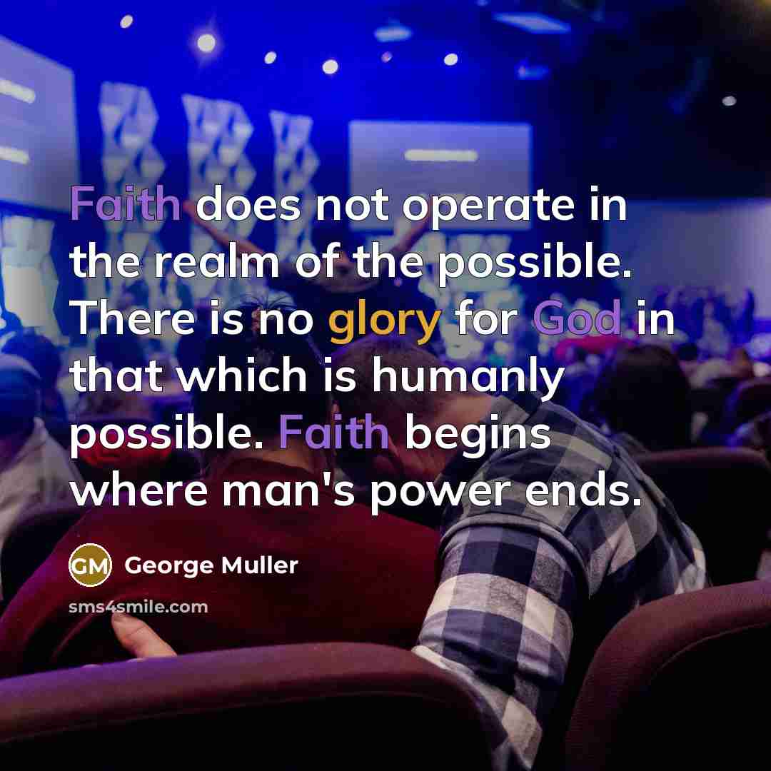 “Faith does not operate in the realm of the possible.…” quote by George Muller