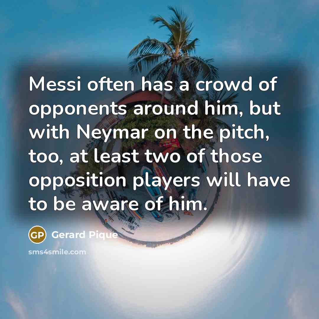 “Messi often has a crowd of opponents around him, but…” quote by Gerard Pique
