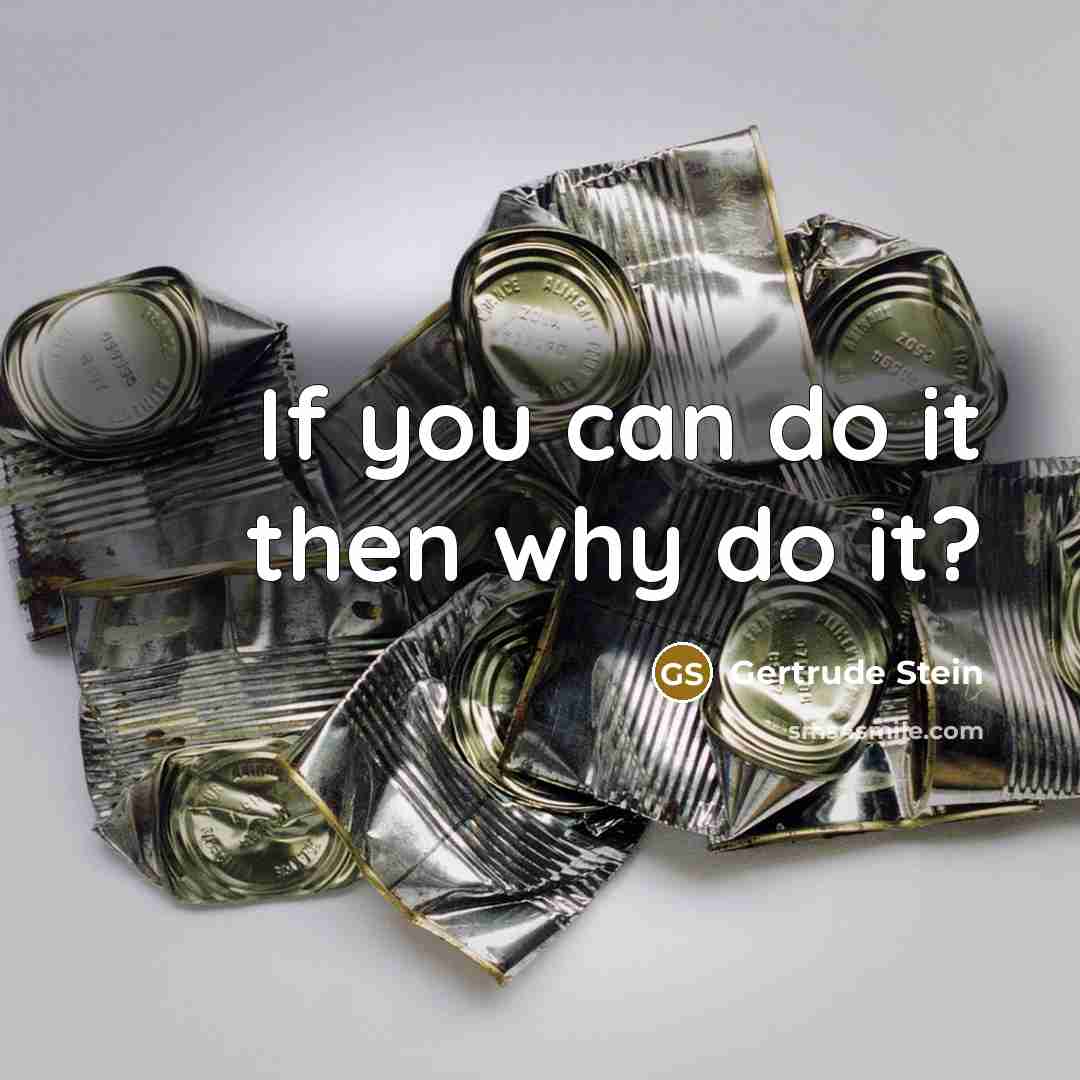 “If you can do it then why do it?…” quote by Gertrude Stein