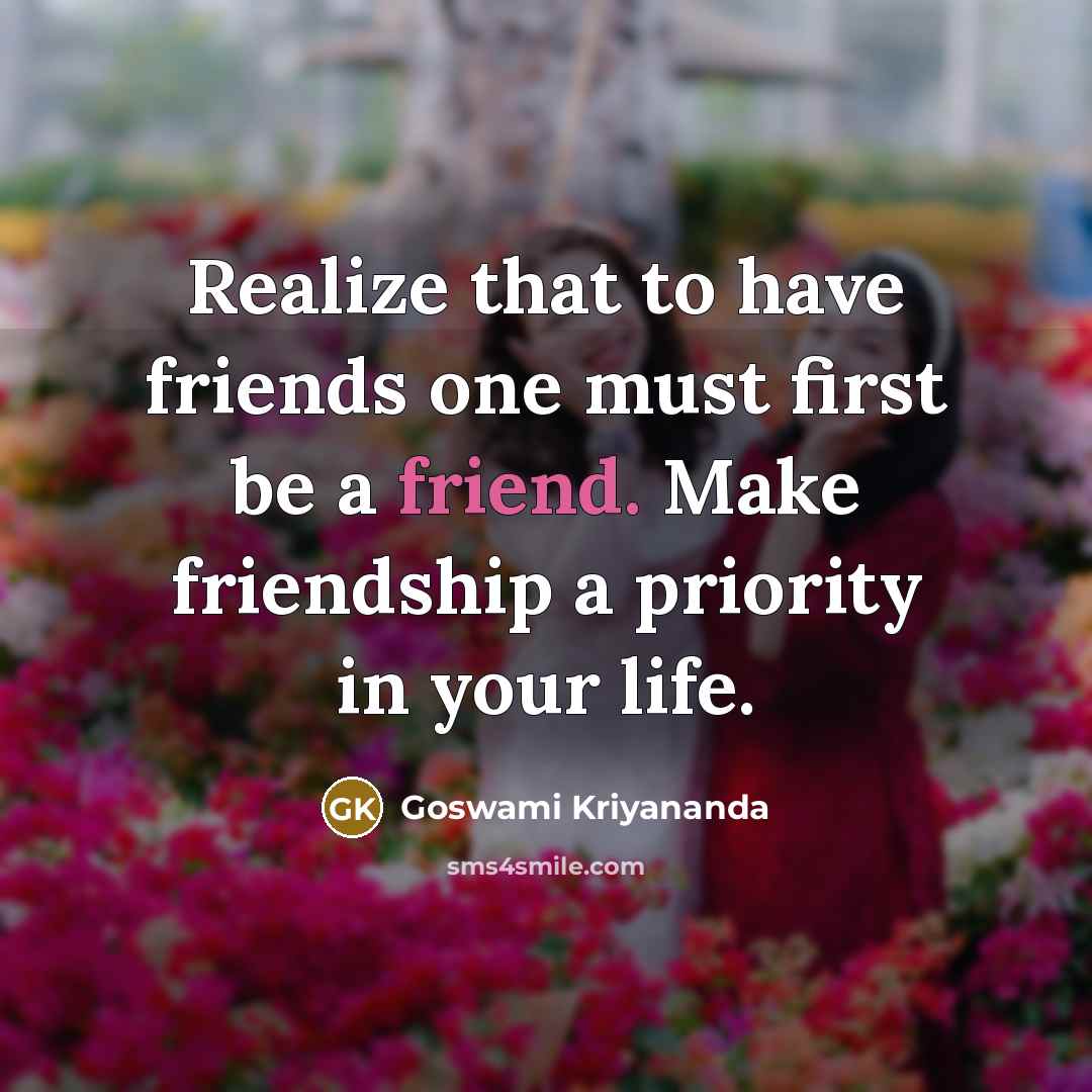 “Realize that to have friends one must first be a…” quote by Goswami Kriyananda
