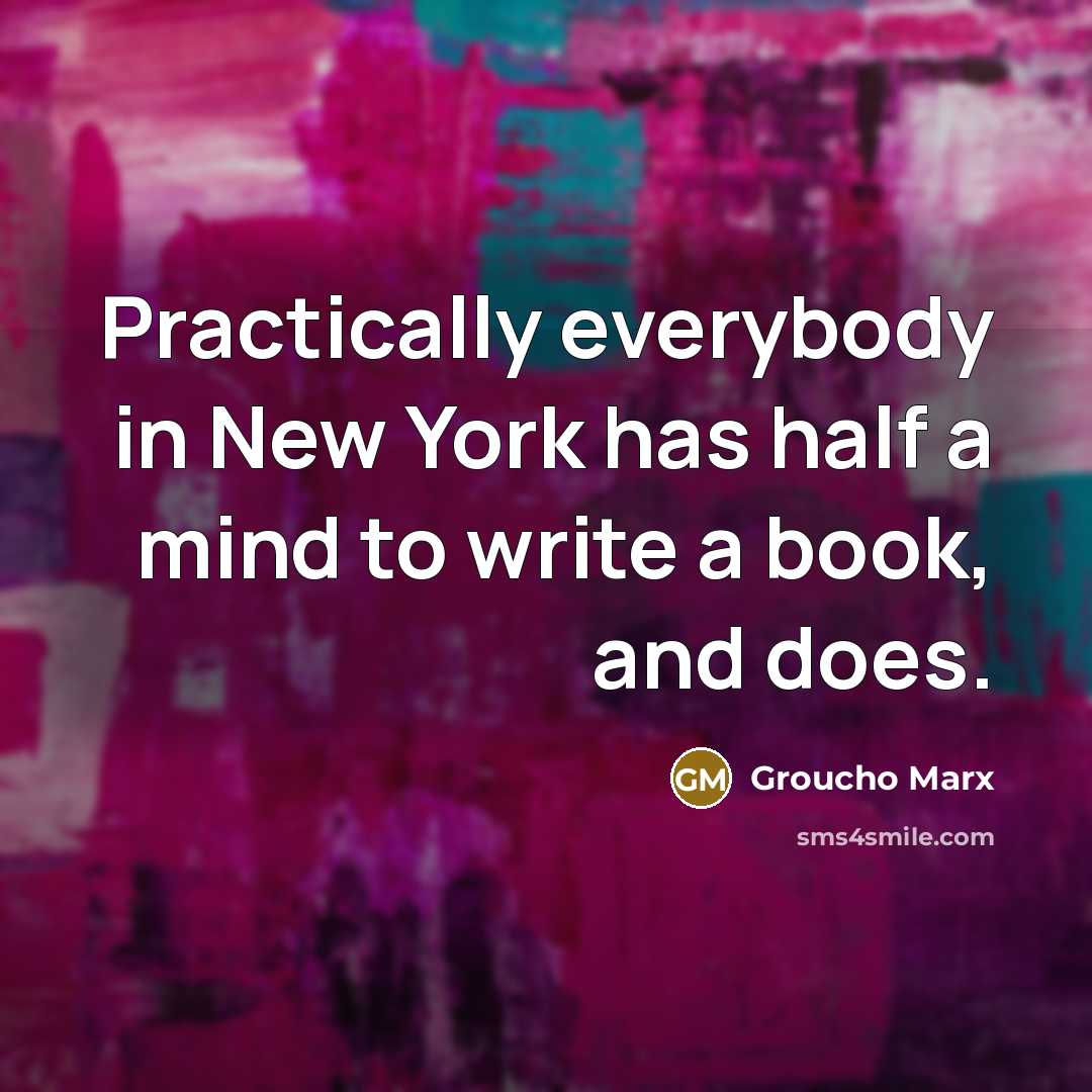 “Practically everybody in New York has half a mind to…” quote by Groucho Marx