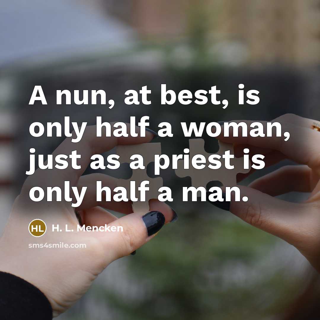 “A nun, at best, is only half a woman, just…” quote by H. L. Mencken