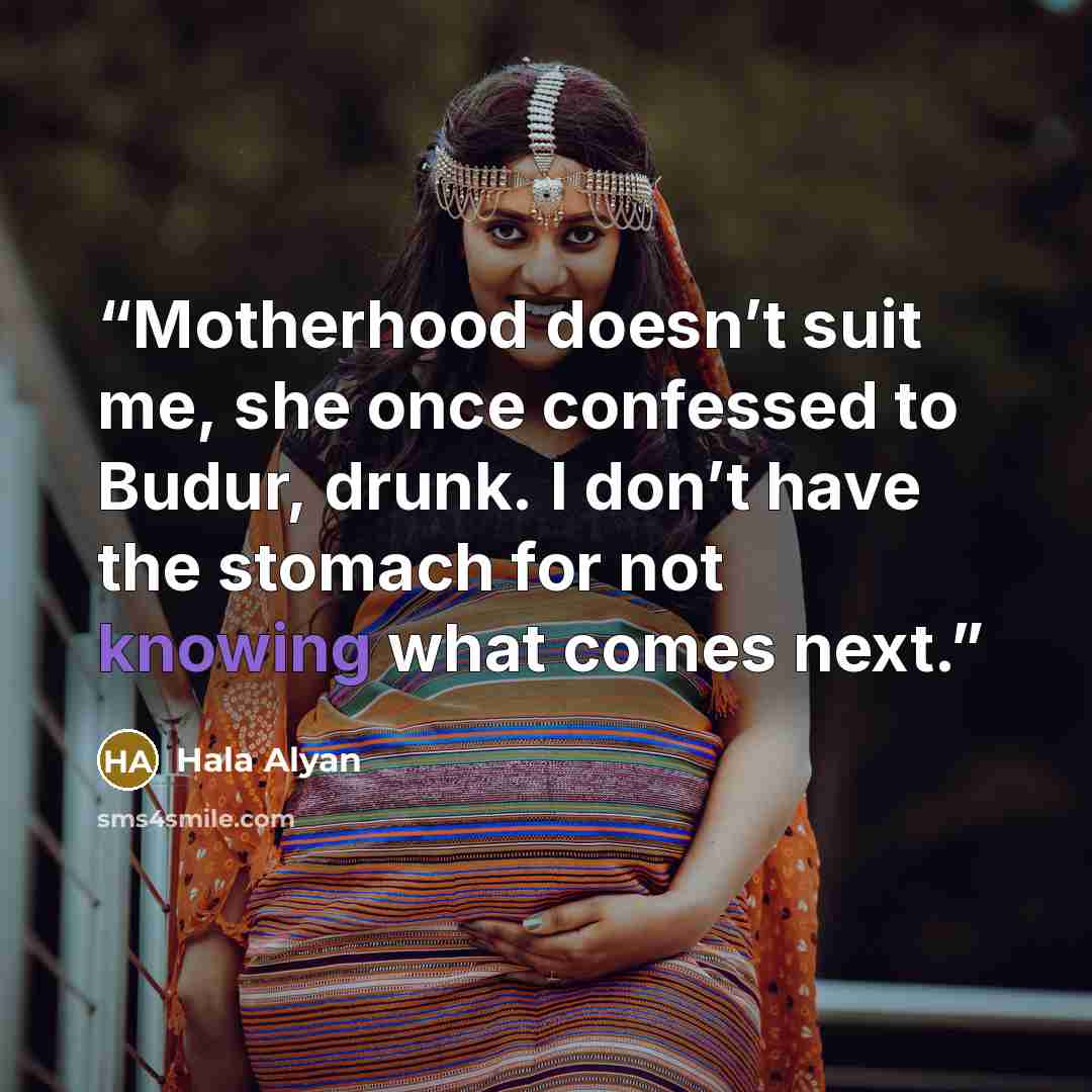 “Motherhood doesn’t suit me, she once confessed to Budur, drunk. I don’t have the stomach for not knowing what comes next.” quote by Hala Alyan