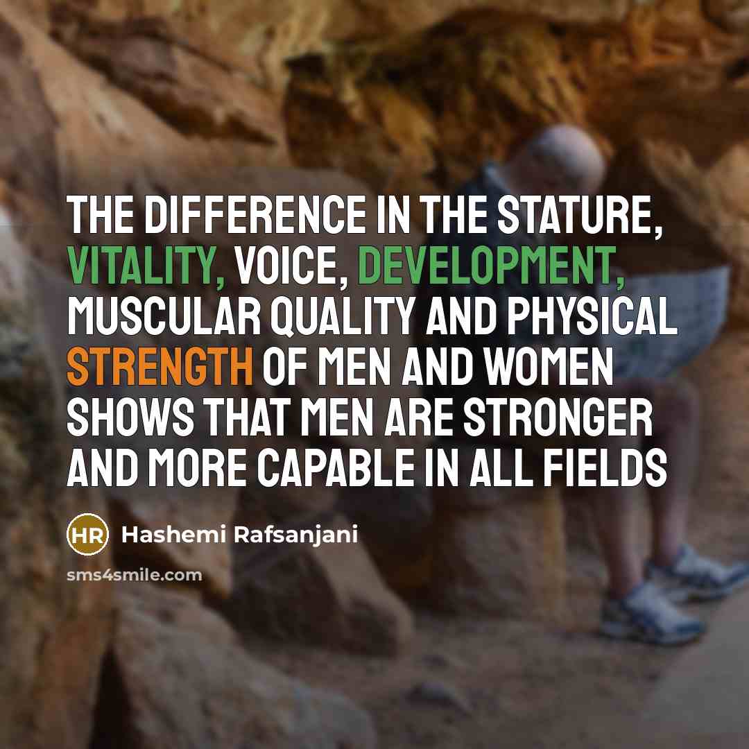 “The difference in the stature, vitality, voice, development, muscular quality and physical strength of men and women shows that men are stronger and more capable in all fields” quote by Hashemi Rafsanjani