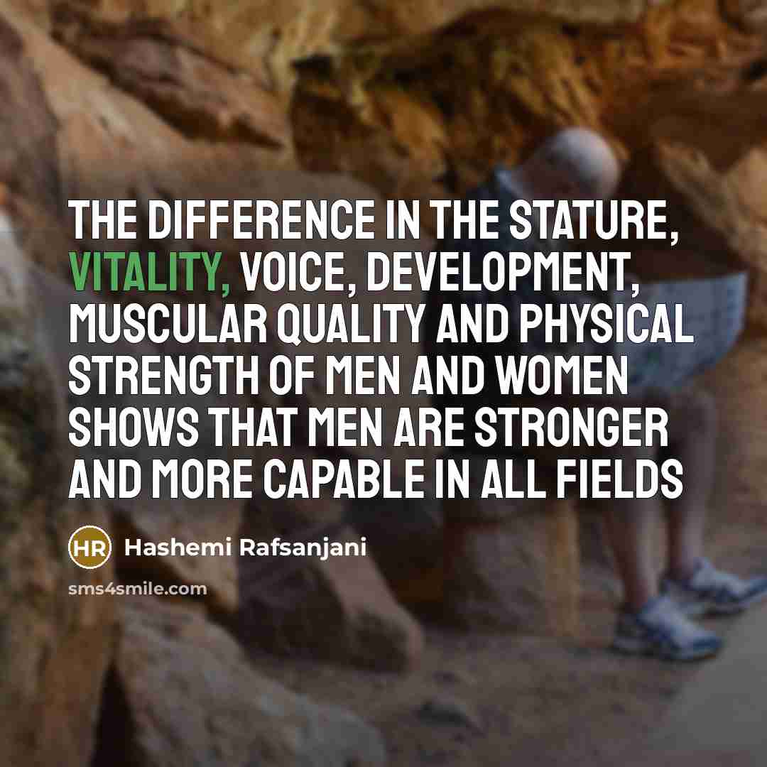 “The difference in the stature, vitality, voice, development, muscular quality and physical strength of men and women shows that men are stronger and more capable in all fields” quote by Hashemi Rafsanjani