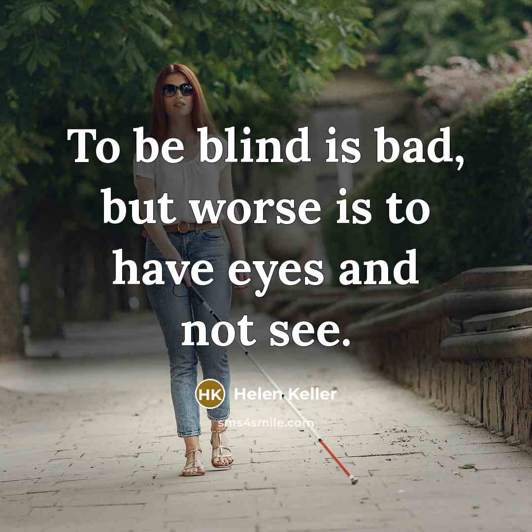 “To be blind is bad, but worse is to have…” quote by Helen Keller