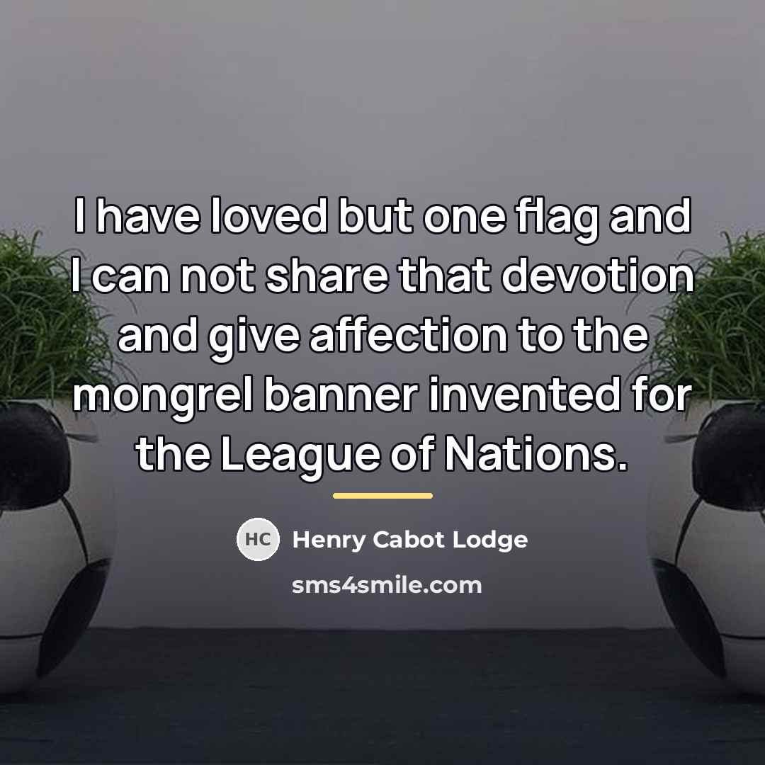 “I have loved but one flag and I can not…” quote by Henry Cabot Lodge