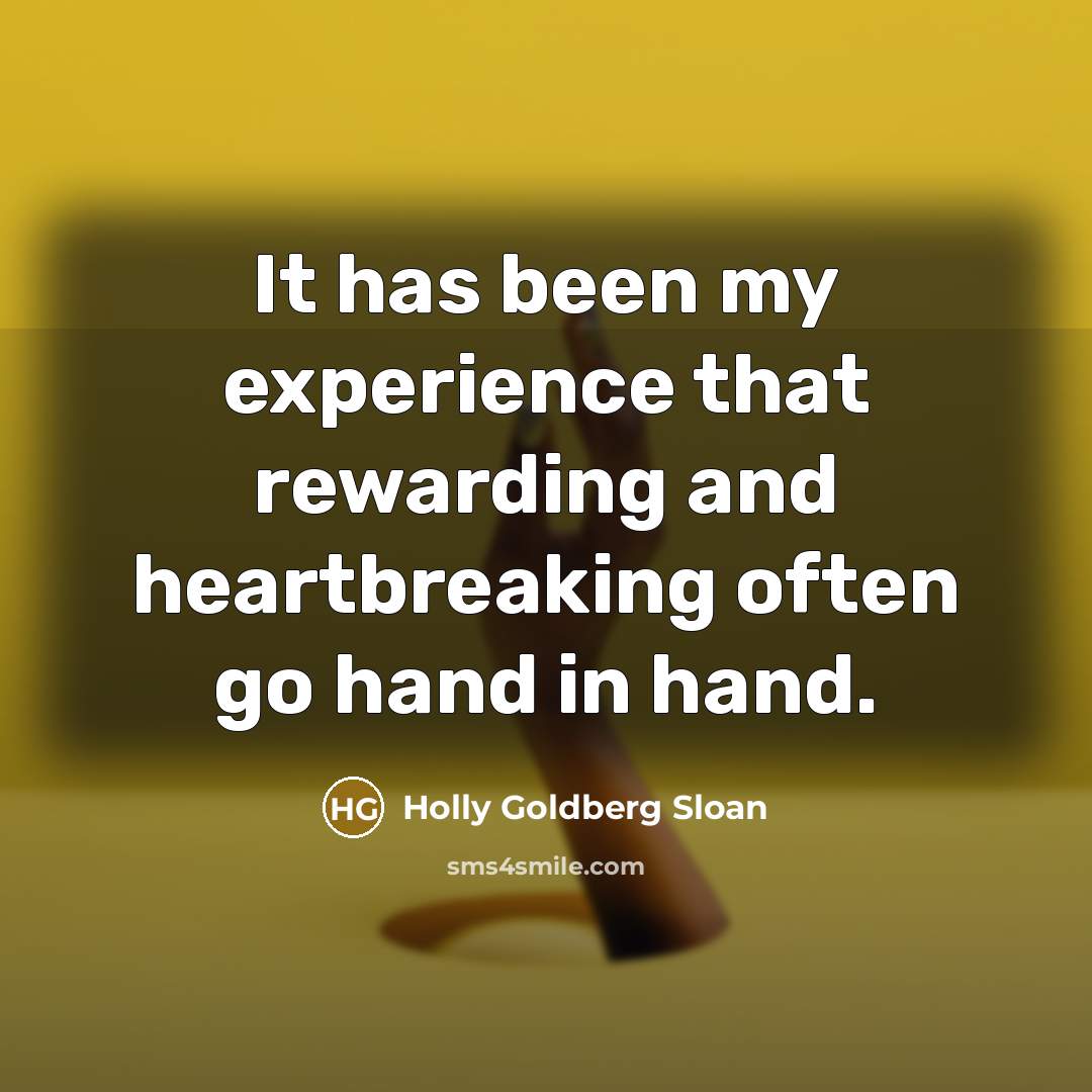 “It has been my experience that rewarding and heartbreaking often…” quote by Holly Goldberg Sloan
