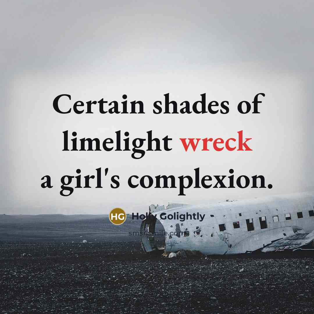 “Certain shades of limelight wreck a girl's complexion.…” quote by Holly Golightly