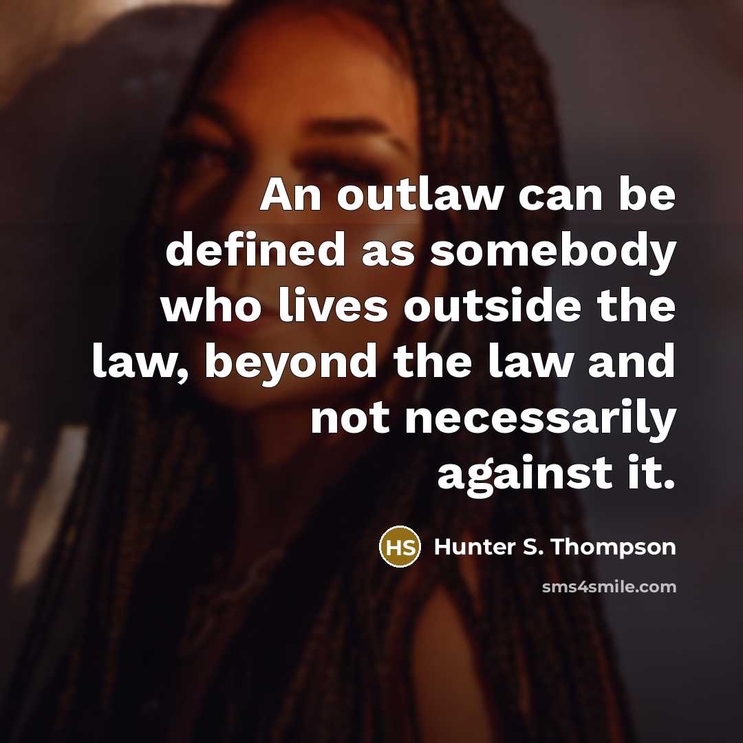 “An outlaw can be defined as somebody who lives outside…” quote by Hunter S. Thompson