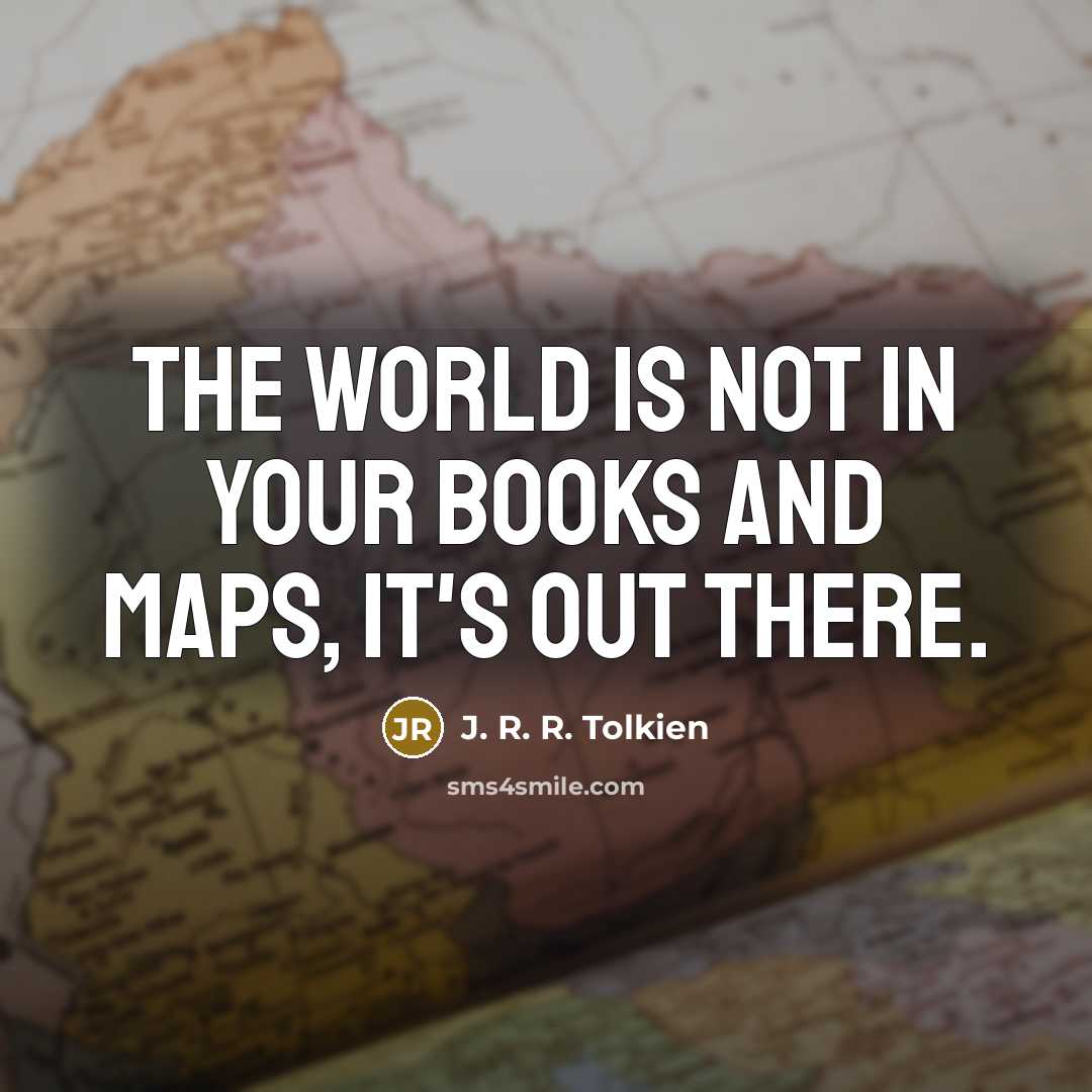 “The world is not in your books and maps, it's…” quote by J. R. R. Tolkien