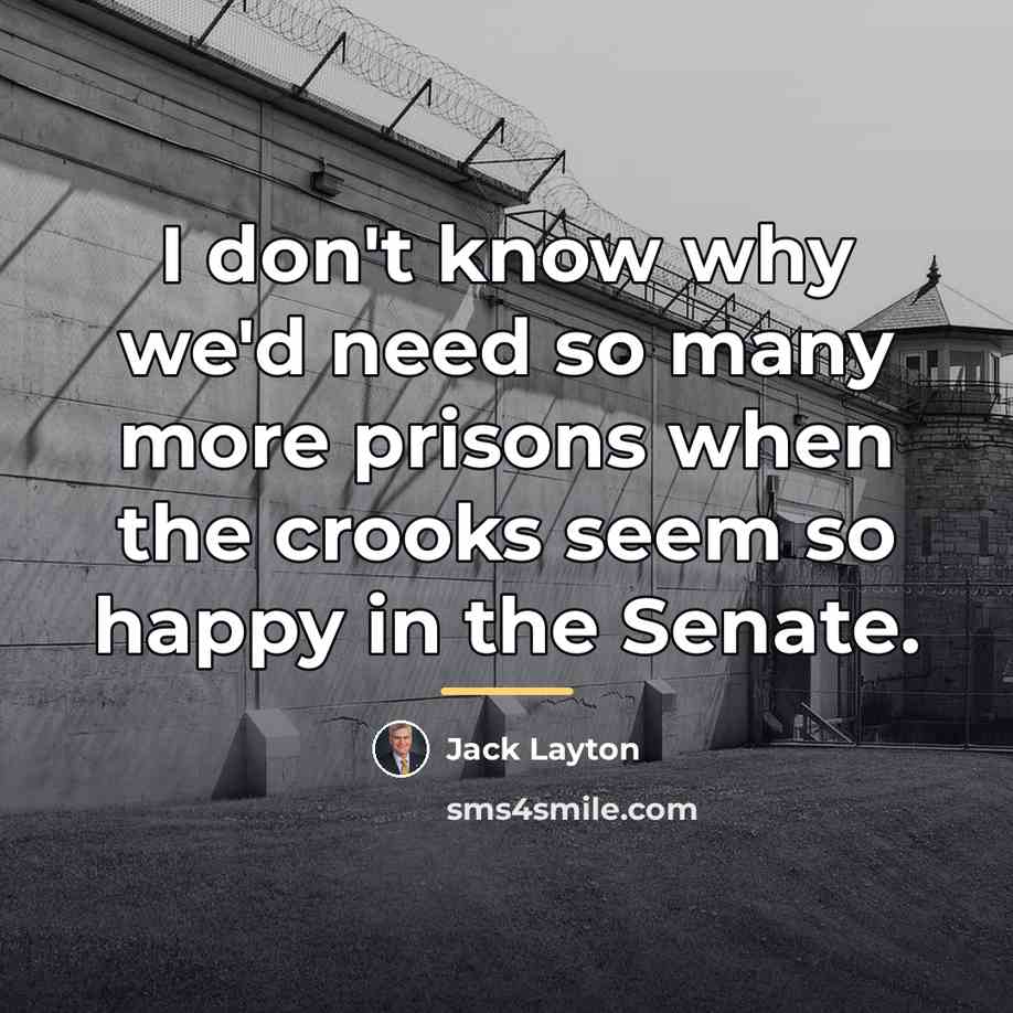 “I don't know why we'd need so many more prisons…” quote by Jack Layton