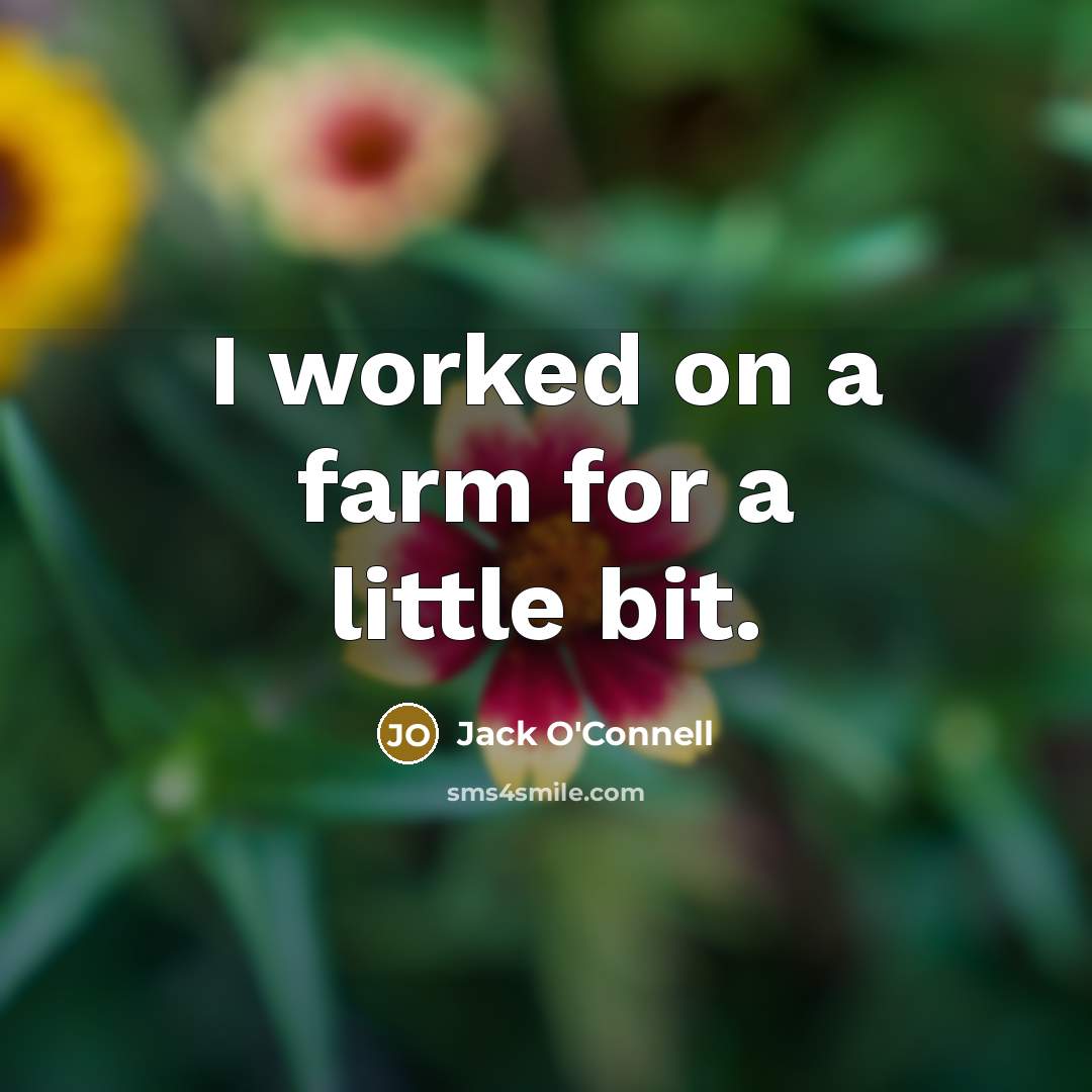 “I worked on a farm for a little bit.…” quote by Jack O'Connell